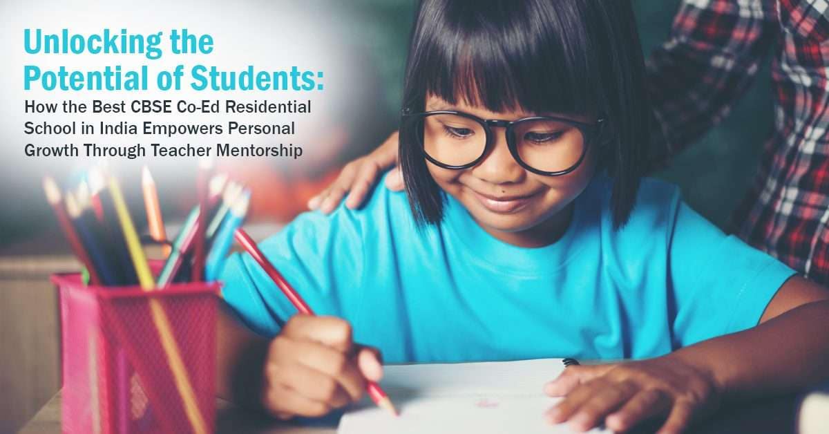 Read more about the article Unlocking the Potential of Students: How the Best CBSE Co-Ed Residential School in India Empowers Personal Growth Through Teacher Mentorship